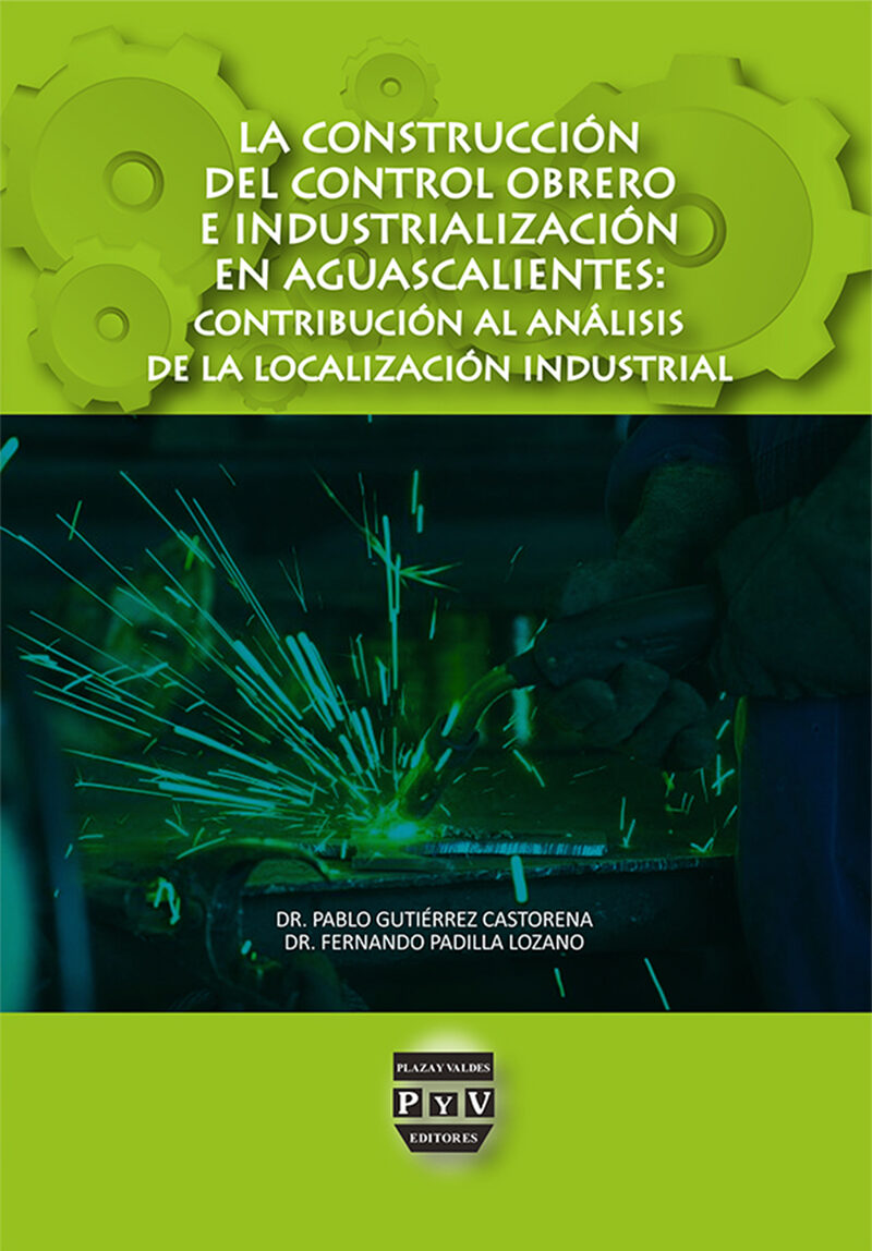 Portada de La construcción del control obrero e industrialización en Aguascalientes: contribución al análisis de la localización industrial