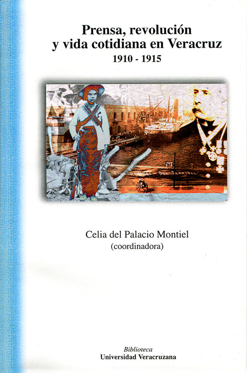 Portada de Prensa, revolución y vida cotidiana en Veracruz 1910-1915 · Celia Del Palacio Montiel