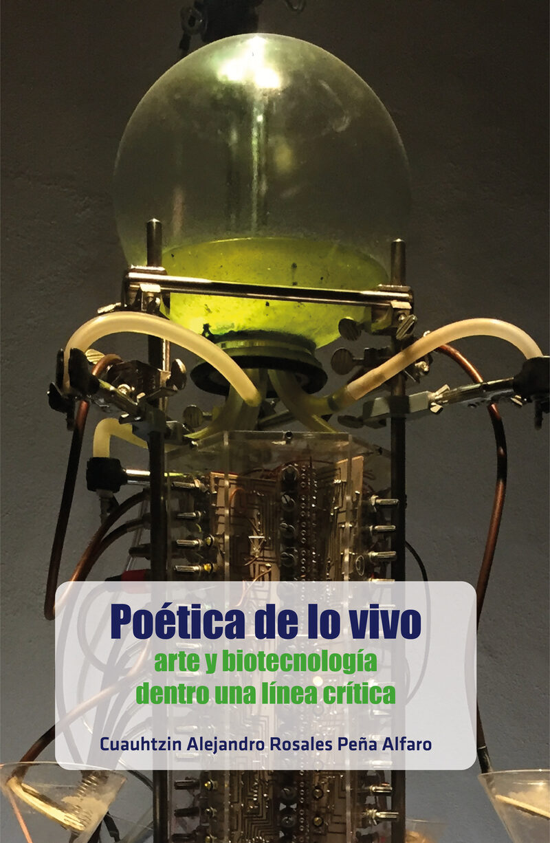 Portada de Poética de lo vivo: arte y biotecnología dentro una línea crítica · Cuauhtzin Alejandro Rosales Peña Alfaro