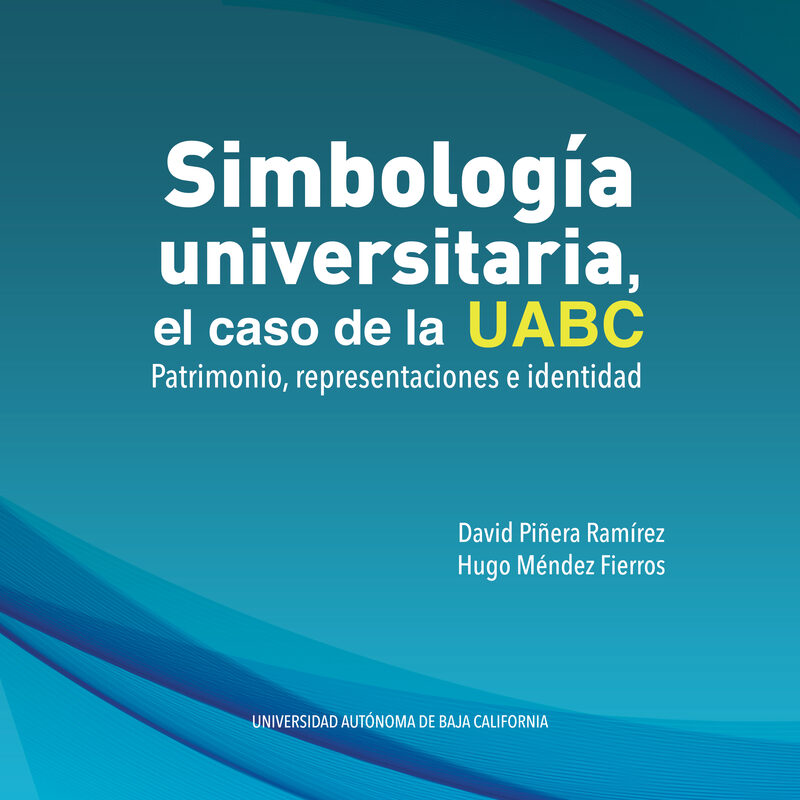 Portada de Simbología universitaria, el caso de la UABC · David.Méndez Fierros, Hugo.Ruiz Velarde, Jorge Armando Piñera Ramírez