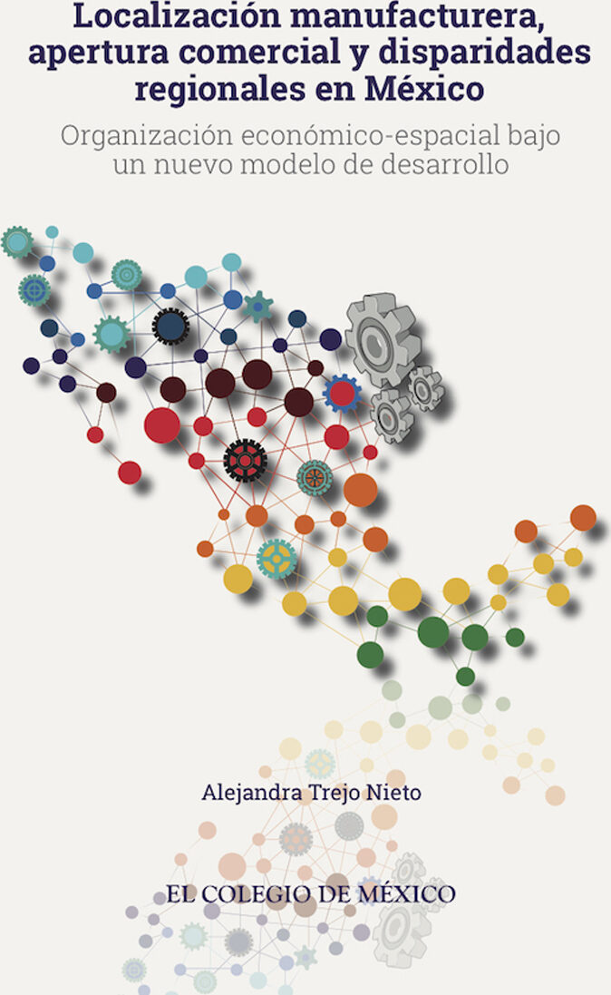 Portada de Localización manufacturera, apertura comercial y disparidades regionales en México · Alejandra Trejo Nieto