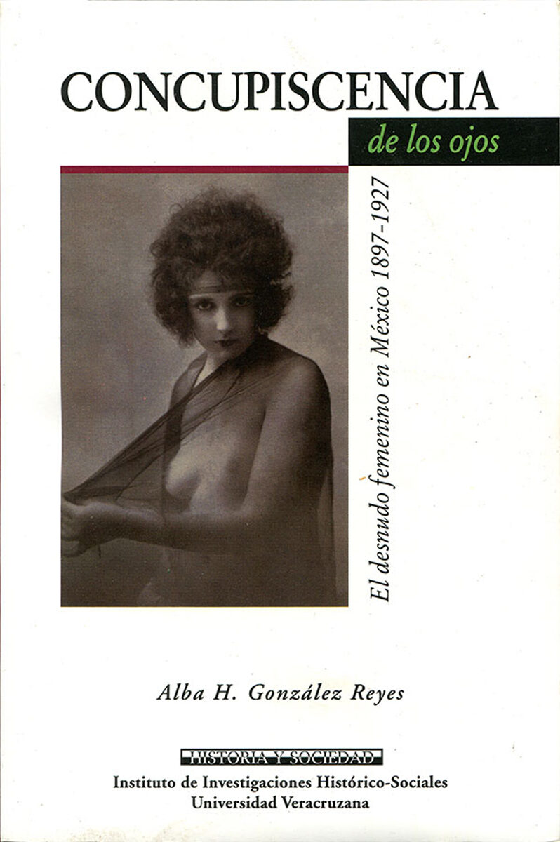 Portada de Concupiscencia de los ojos. El desnudo femenino en México 1897 - 1927 · Alba H González Reyes