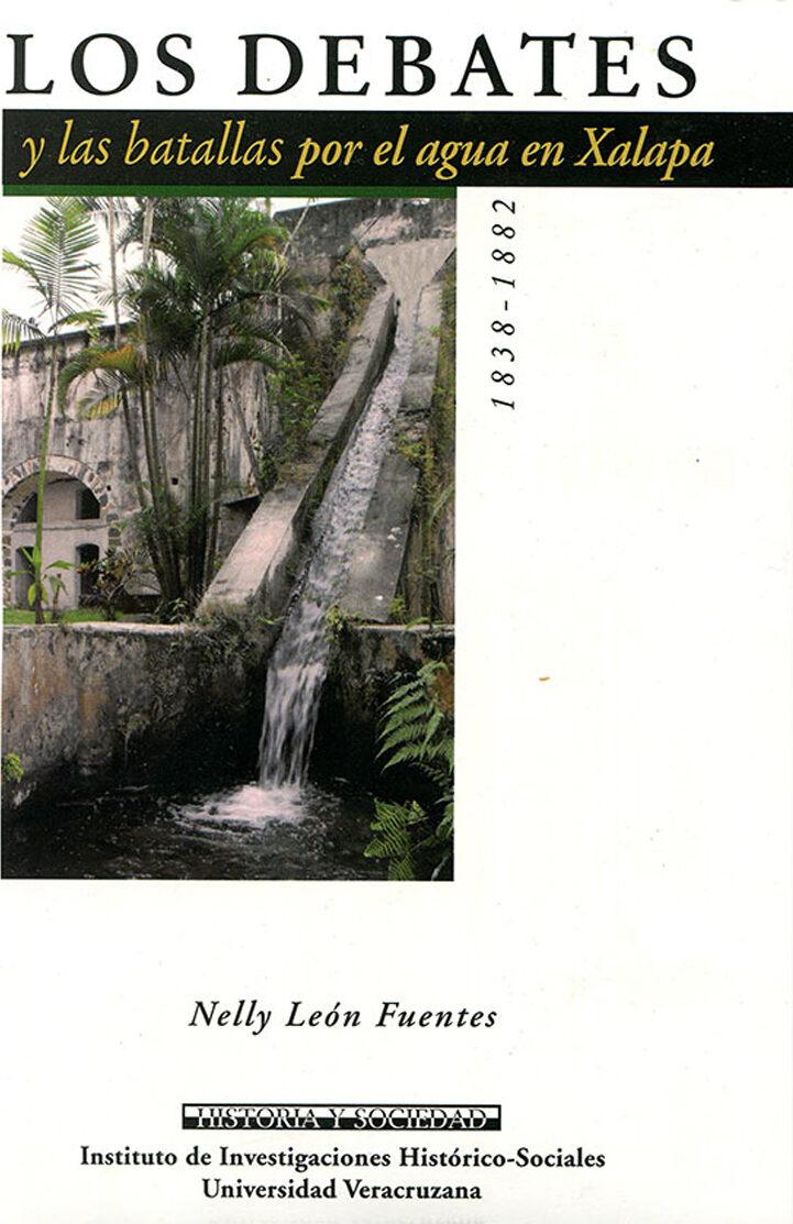 Portada de Los debates y las batallas por el agua en Xalapa, 1838 - 1882 · Nelly León Fuentes