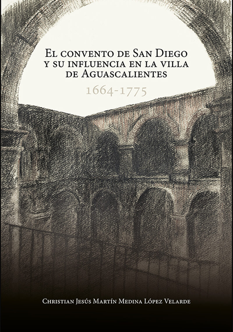 Portada de El convento de San Diego y su influencia en la villa de Aguascalientes