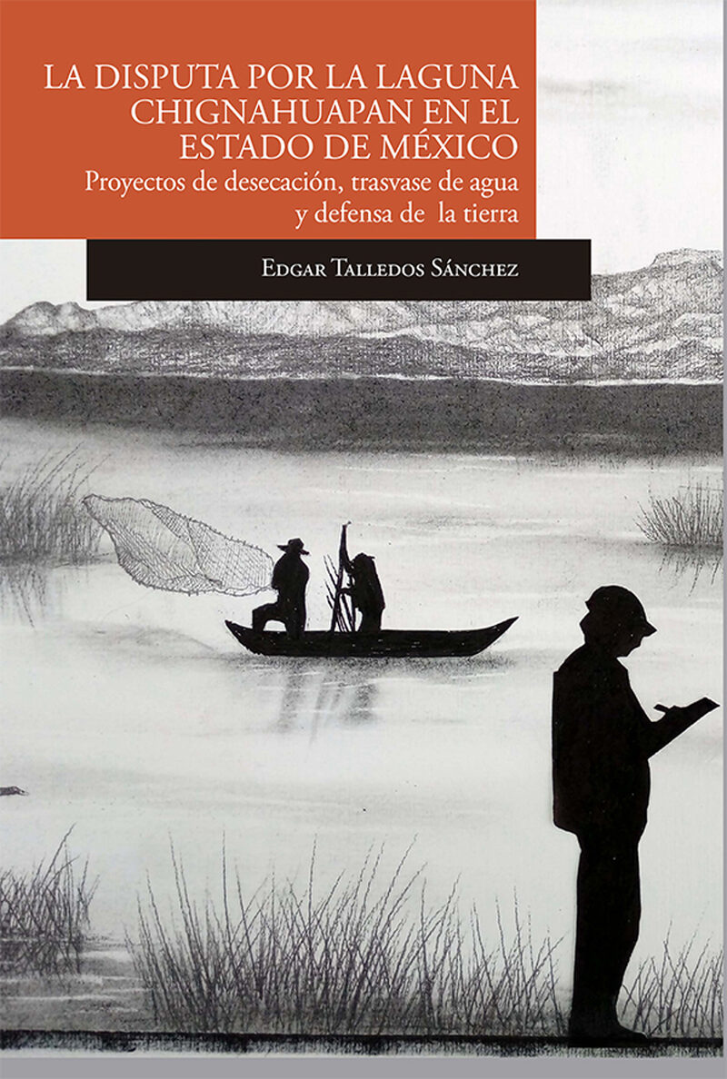 Portada de La disputa por la laguna de Chignahuapan en el Estado de México Proyectos de desecación, trasvase de agua y defensa de la tierra