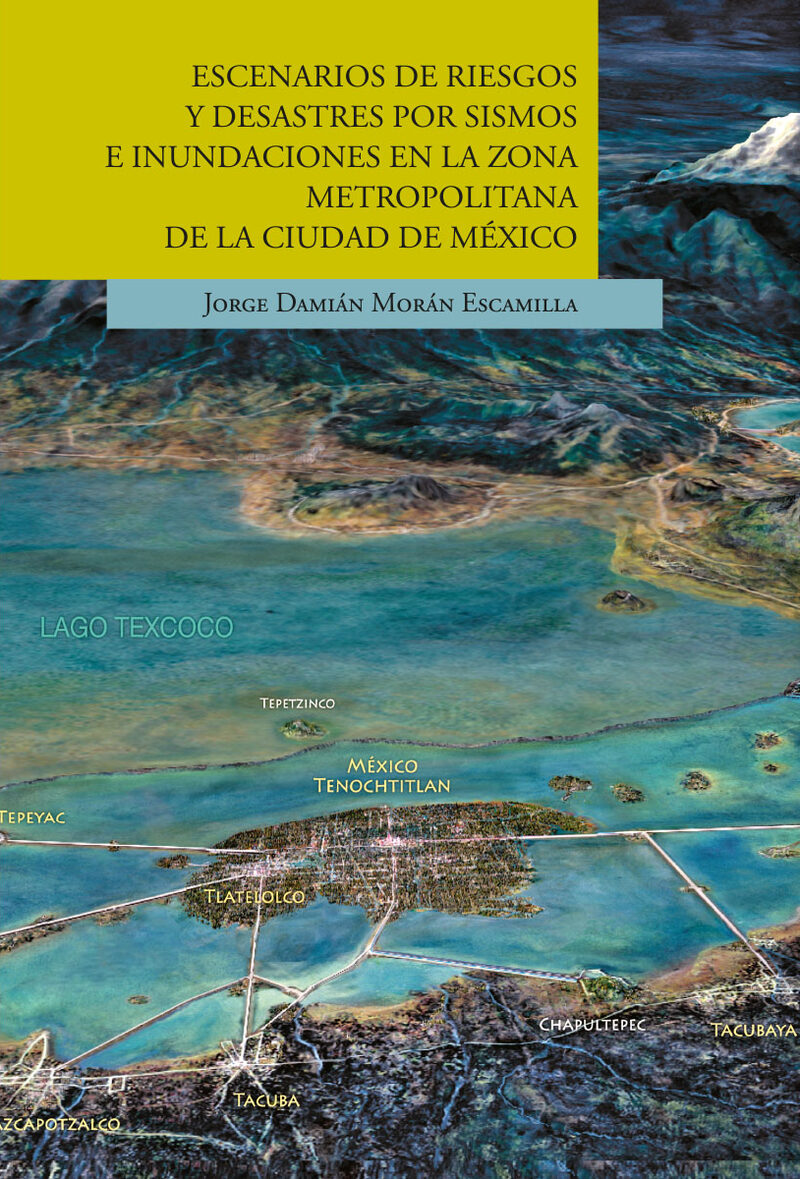 Portada de ESCENARIOS DE RIESGOS Y DESASTRES POR SISMOS E INUNDACIONES EN LA ZONA METROPOLITANA DE LA CIUDAD DE MÉXICO