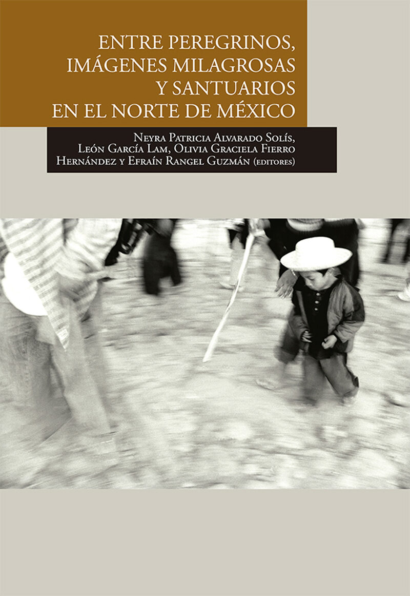 Portada de Entre peregrinos, imágenes milagrosas y santuarios en el norte de México · Neyra Patricia Alvarado Solís