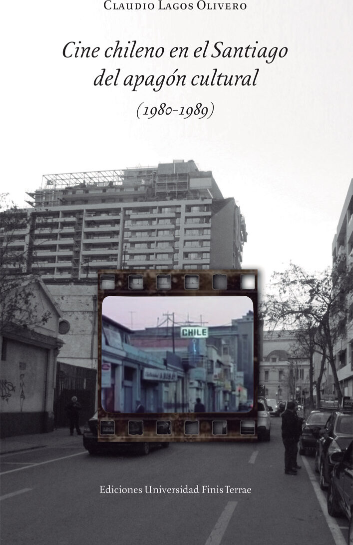 Portada de Cine chileno en el Santiago del apagón cultural (1980-1989) · Claudio Lagos Olivero