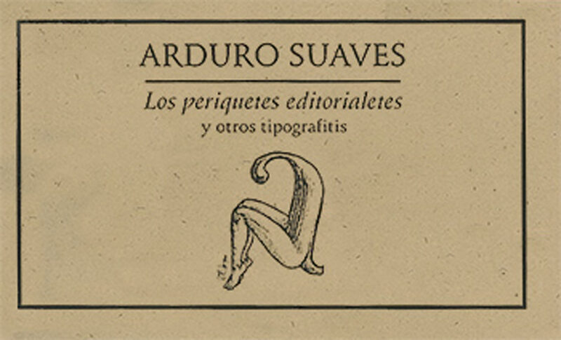 Portada de Los periquetes editoriales y otros tipograffitis · Arduro Suaves