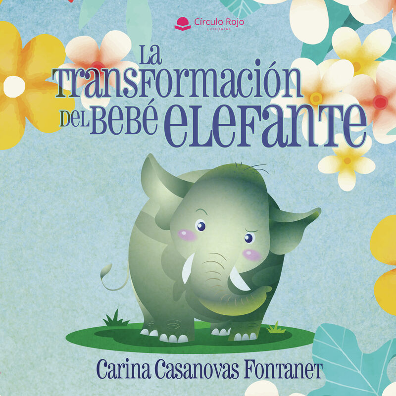 Portada de LA TRANSFORMACIÓN DEL BEBÉ ELEFANTE · Carina Casanovas Fontanet